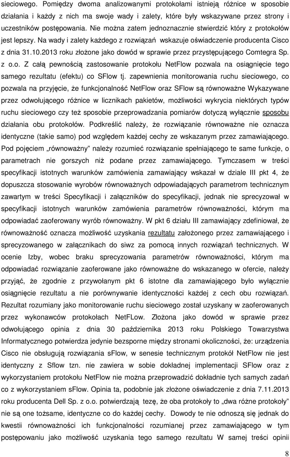 2013 roku złożone jako dowód w sprawie przez przystępującego Comtegra Sp. z o.o. Z całą pewnością zastosowanie protokołu NetFlow pozwala na osiągnięcie tego samego rezultatu (efektu) co SFlow tj.