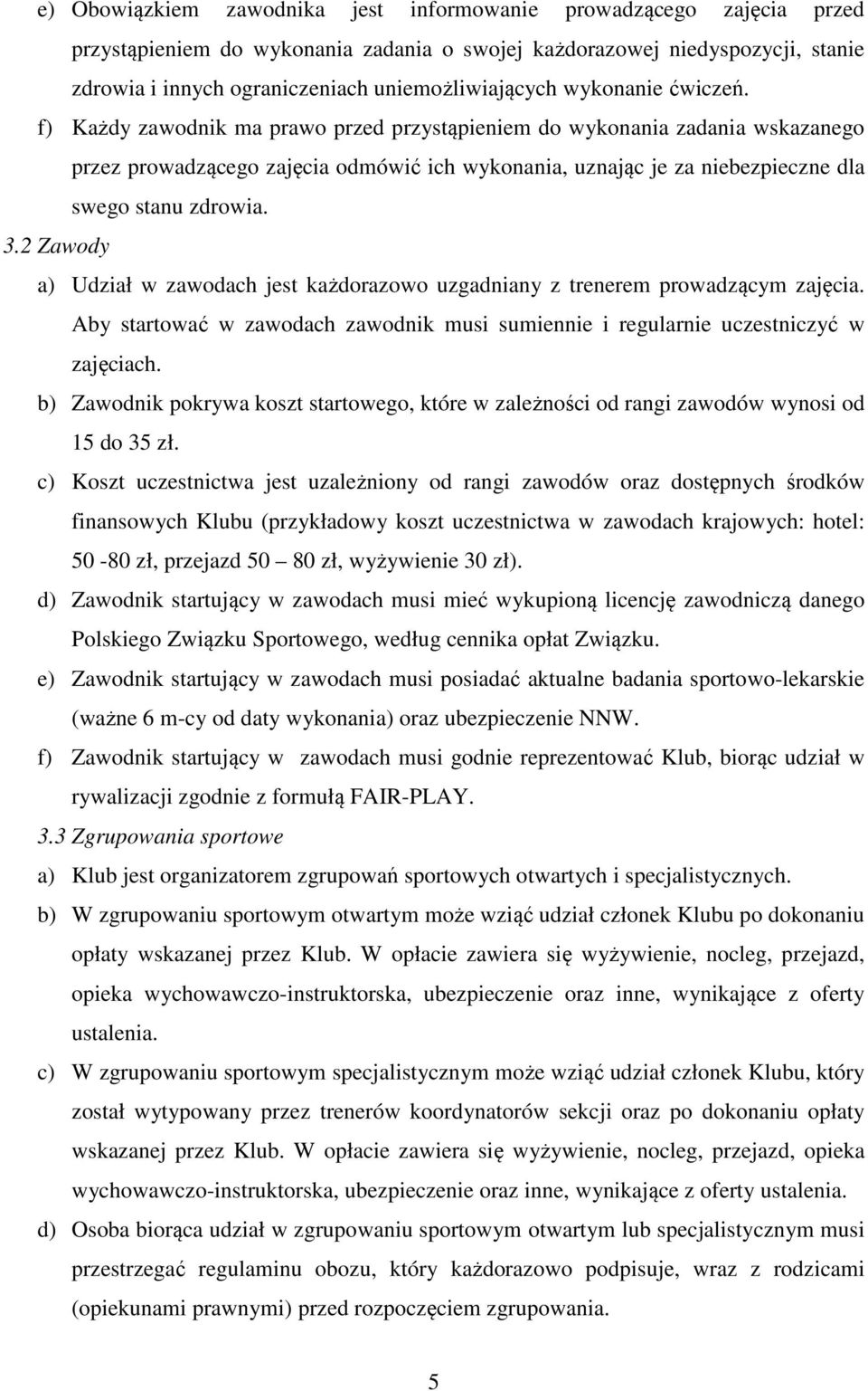 f) Każdy zawodnik ma prawo przed przystąpieniem do wykonania zadania wskazanego przez prowadzącego zajęcia odmówić ich wykonania, uznając je za niebezpieczne dla swego stanu zdrowia. 3.