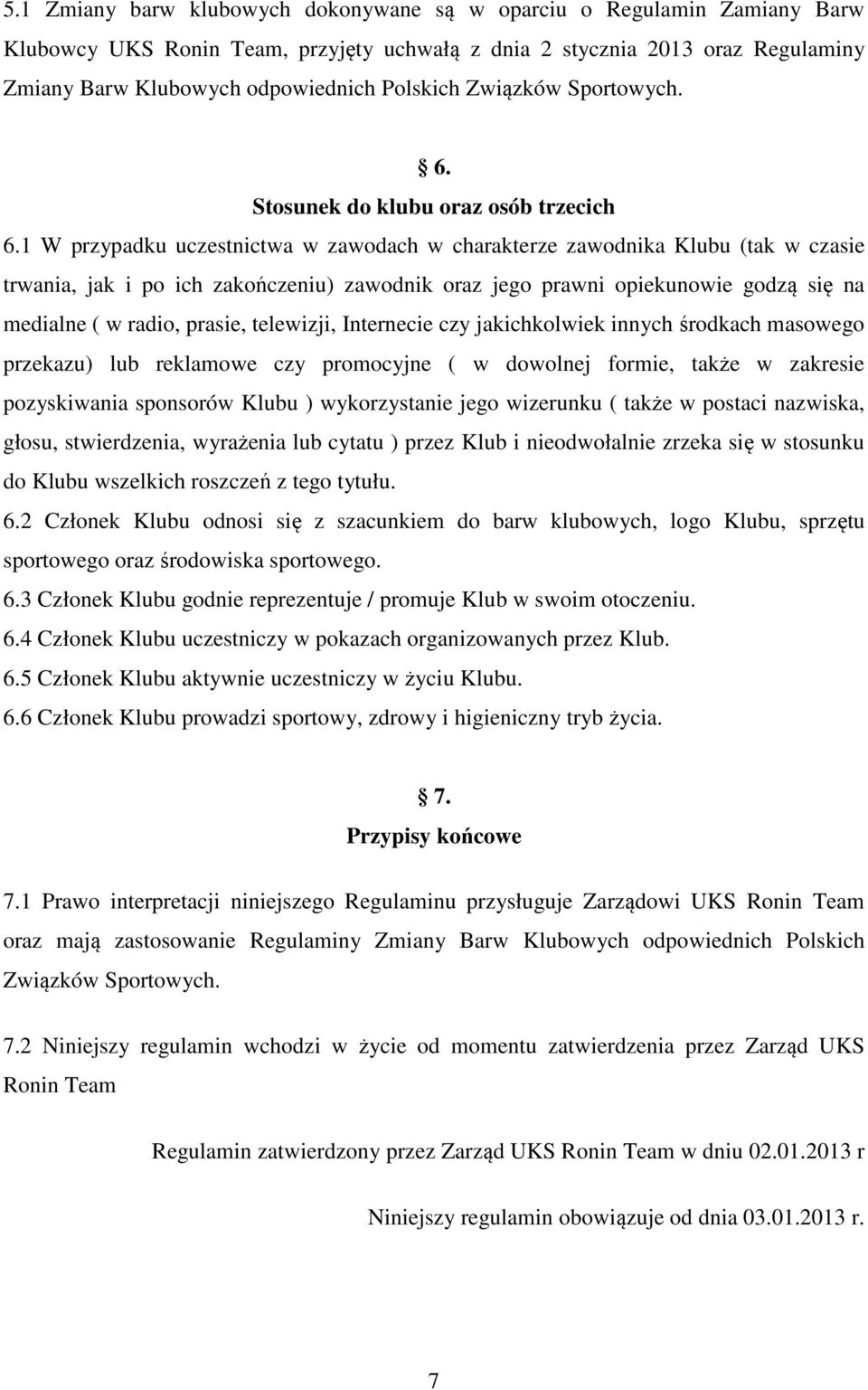 1 W przypadku uczestnictwa w zawodach w charakterze zawodnika Klubu (tak w czasie trwania, jak i po ich zakończeniu) zawodnik oraz jego prawni opiekunowie godzą się na medialne ( w radio, prasie,