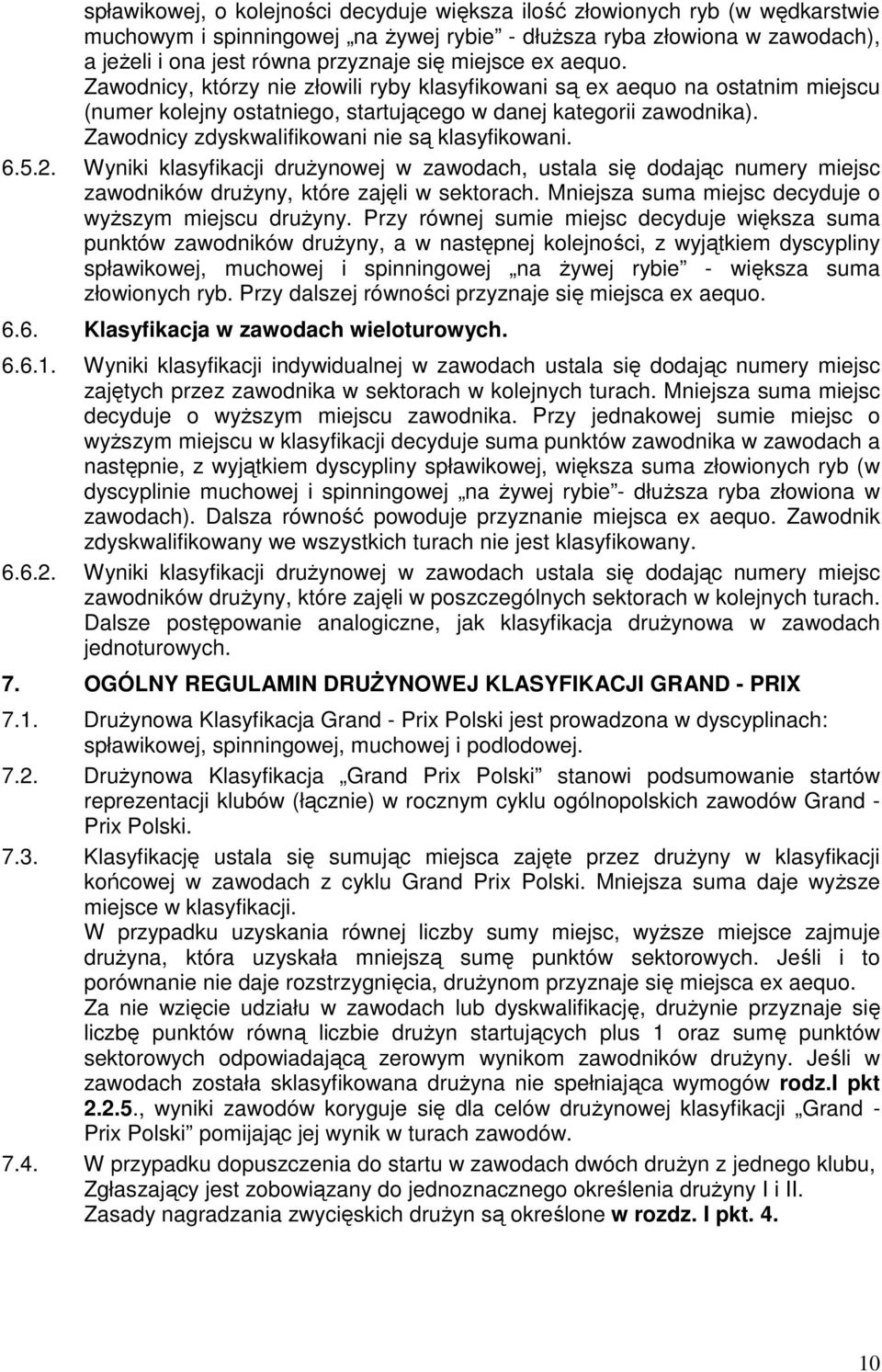 Zawodnicy zdyskwalifikowani nie są klasyfikowani. 6.5.2. Wyniki klasyfikacji druŝynowej w zawodach, ustala się dodając numery miejsc zawodników druŝyny, które zajęli w sektorach.