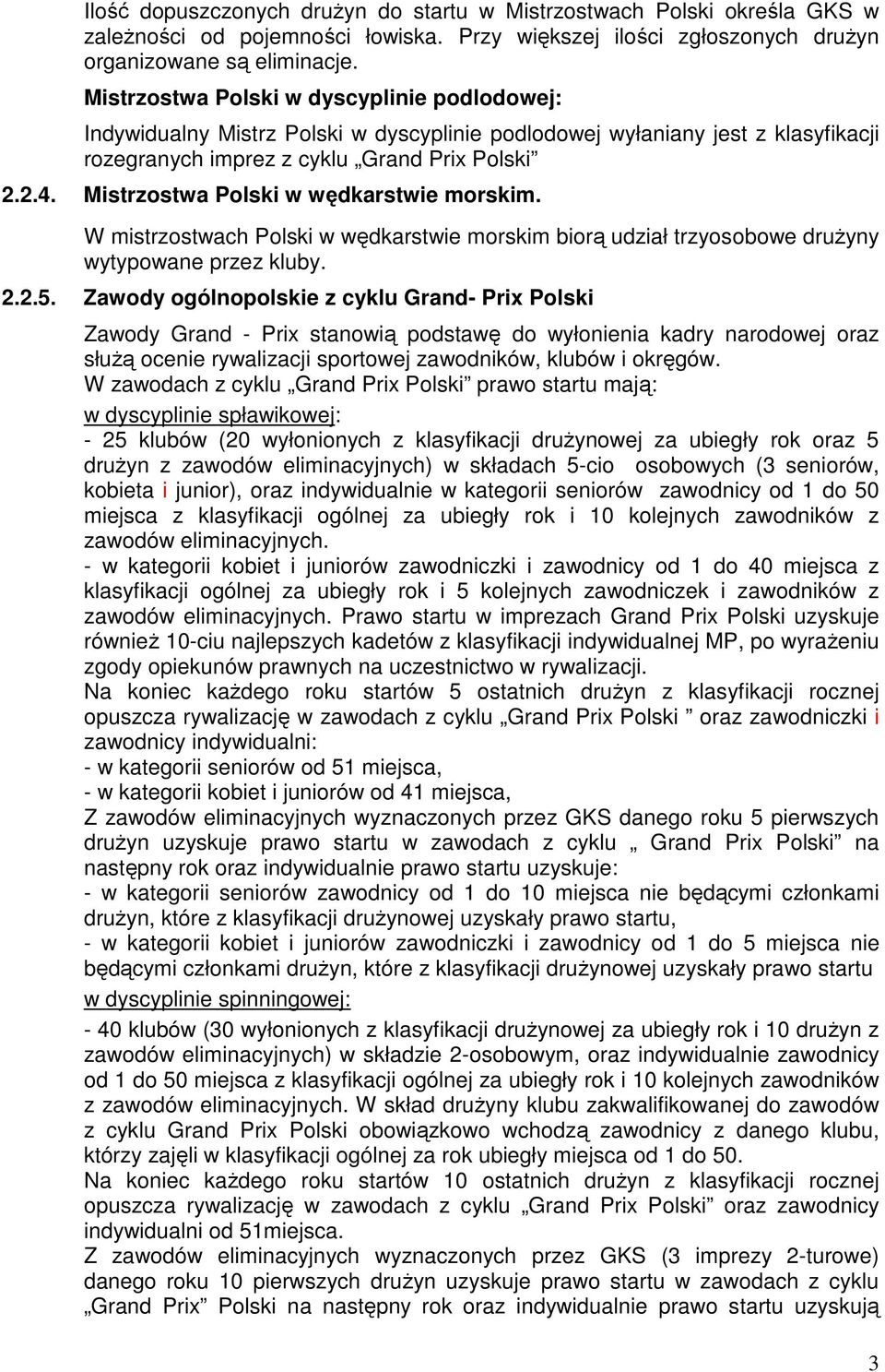 Mistrzostwa Polski w wędkarstwie morskim. W mistrzostwach Polski w wędkarstwie morskim biorą udział trzyosobowe druŝyny wytypowane przez kluby. 2.2.5.