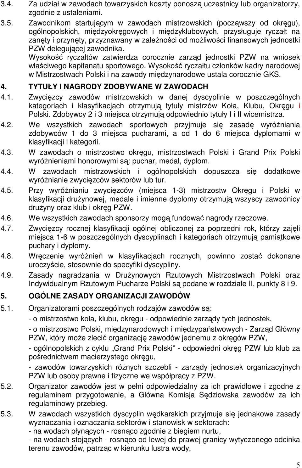 moŝliwości finansowych jednostki PZW delegującej zawodnika. Wysokość ryczałtów zatwierdza corocznie zarząd jednostki PZW na wniosek właściwego kapitanatu sportowego.