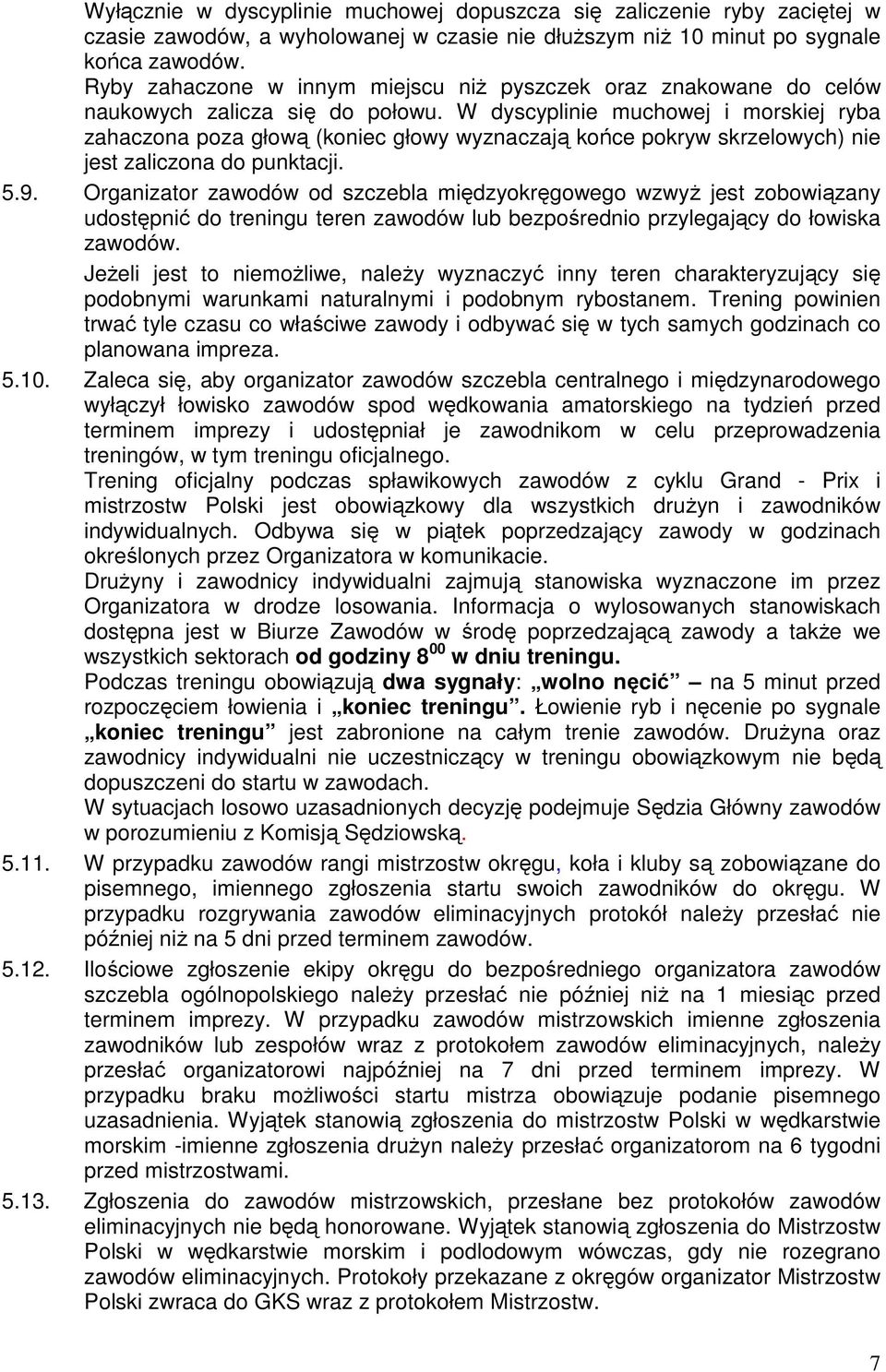 W dyscyplinie muchowej i morskiej ryba zahaczona poza głową (koniec głowy wyznaczają końce pokryw skrzelowych) nie jest zaliczona do punktacji. 5.9.