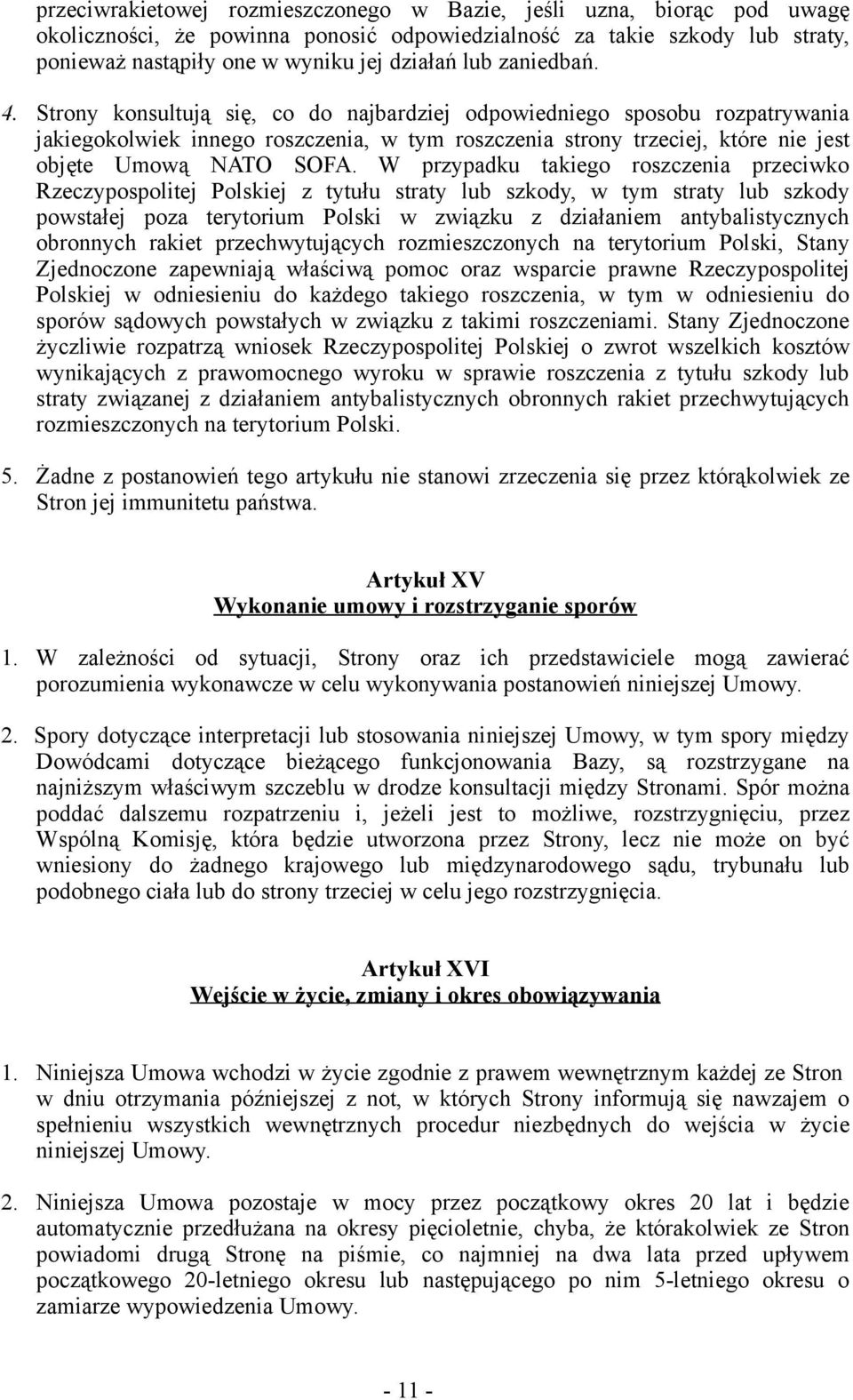 W przypadku takiego roszczenia przeciwko Rzeczypospolitej Polskiej z tytułu straty lub szkody, w tym straty lub szkody powstałej poza terytorium Polski w związku z działaniem antybalistycznych