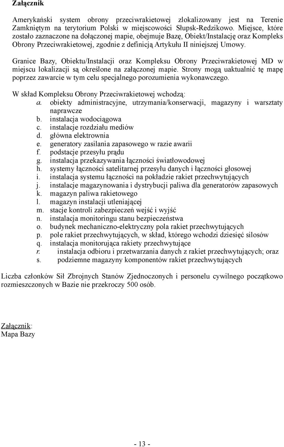 Granice Bazy, Obiektu/Instalacji oraz Kompleksu Obrony Przeciwrakietowej MD w miejscu lokalizacji są określone na załączonej mapie.