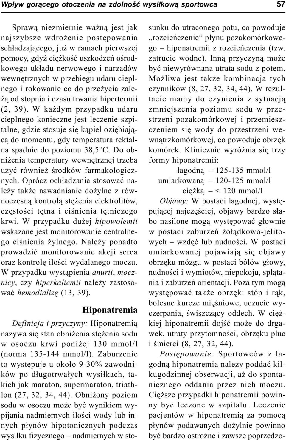 W ka dym przypadku udaru cieplnego konieczne jest leczenie szpitalne, gdzie stosuje siê k¹piel oziêbiaj¹c¹ do momentu, gdy temperatura rektalna spadnie do poziomu 38,5 C.