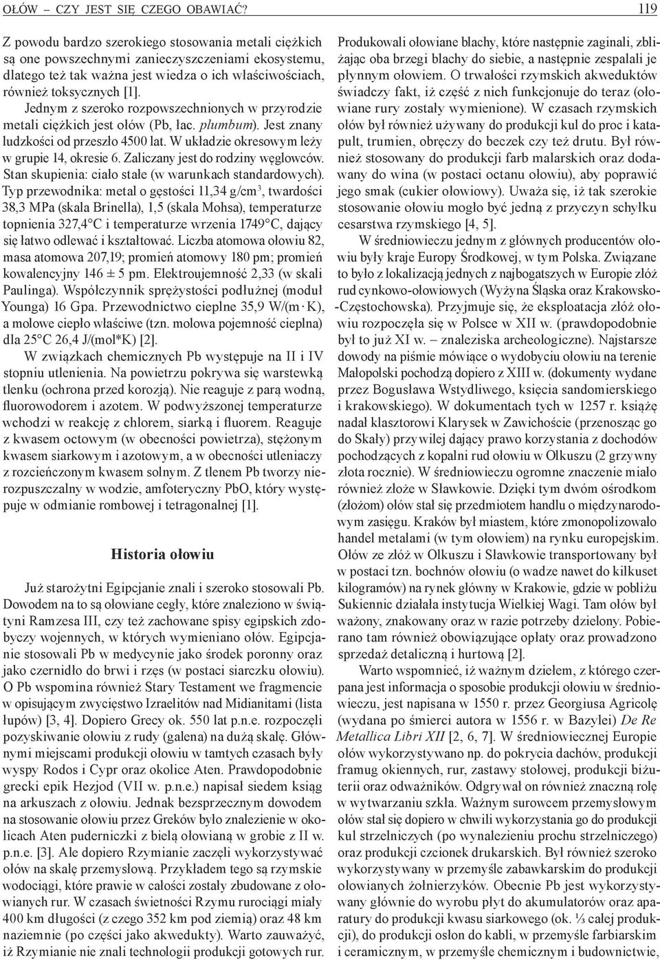 Jednym z szeroko rozpowszechnionych w przyrodzie metali ciężkich jest ołów (Pb, łac. plumbum). Jest znany ludzkości od przeszło 4500 lat. W układzie okresowym leży w grupie 14, okresie 6.