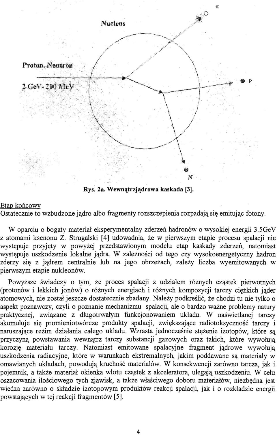 Strugalski [4] udowadnia, że w pierwszym etapie procesu spalacji nie występuje przyjęty w powyżej przedstawionym modelu etap kaskady zderzeń, natomiast występuje uszkodzenie lokalne jądra.