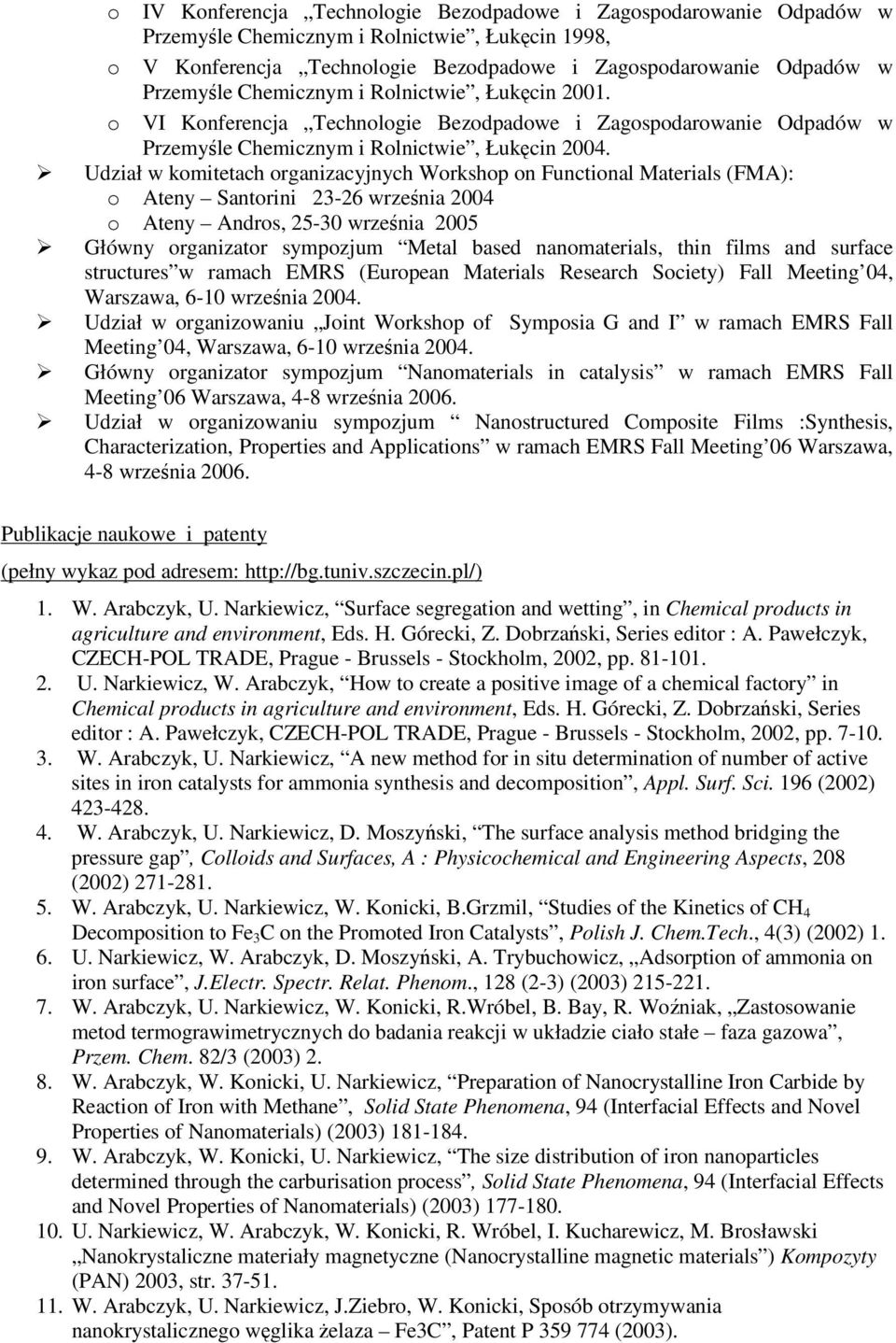 Udział w komitetach organizacyjnych Workshop on Functional Materials (FMA): o Ateny Santorini 23-26 wrzenia 2004 o Ateny Andros, 25-30 wrzenia 2005 Główny organizator sympozjum Metal based