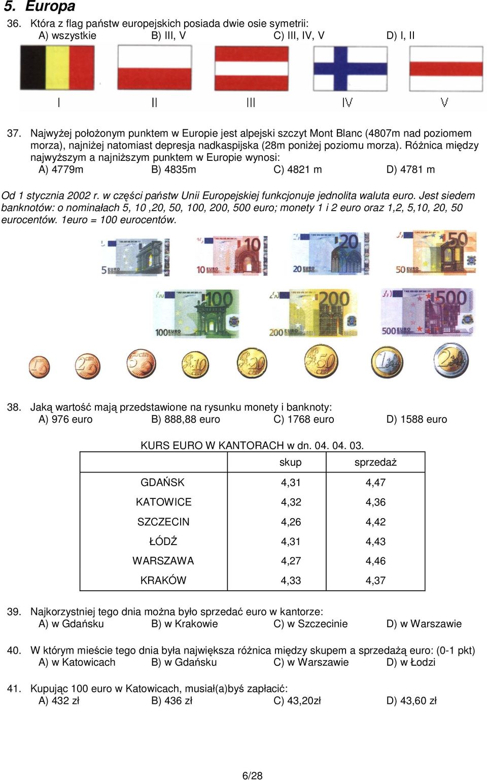 Różnica między najwyższym a najniższym punktem w Europie wynosi: A) 4779m B) 4835m C) 4821 m D) 4781 m Od 1 stycznia 2002 r. w części państw Unii Europejskiej funkcjonuje jednolita waluta euro.