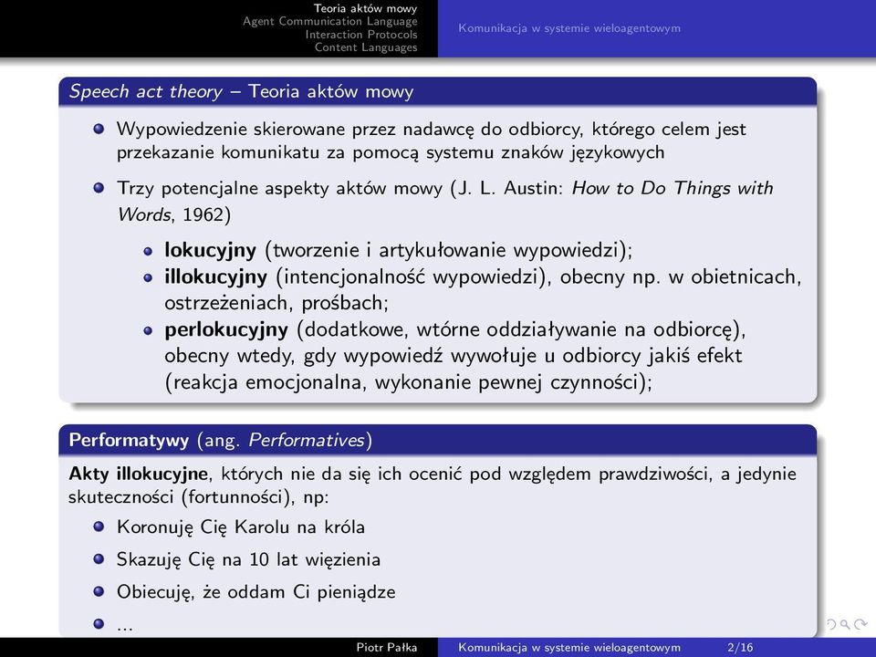 w obietnicach, ostrzeżeniach, prośbach; perlokucyjny (dodatkowe, wtórne oddziaływanie na odbiorcę), obecny wtedy, gdy wypowiedź wywołuje u odbiorcy jakiś efekt (reakcja emocjonalna, wykonanie pewnej