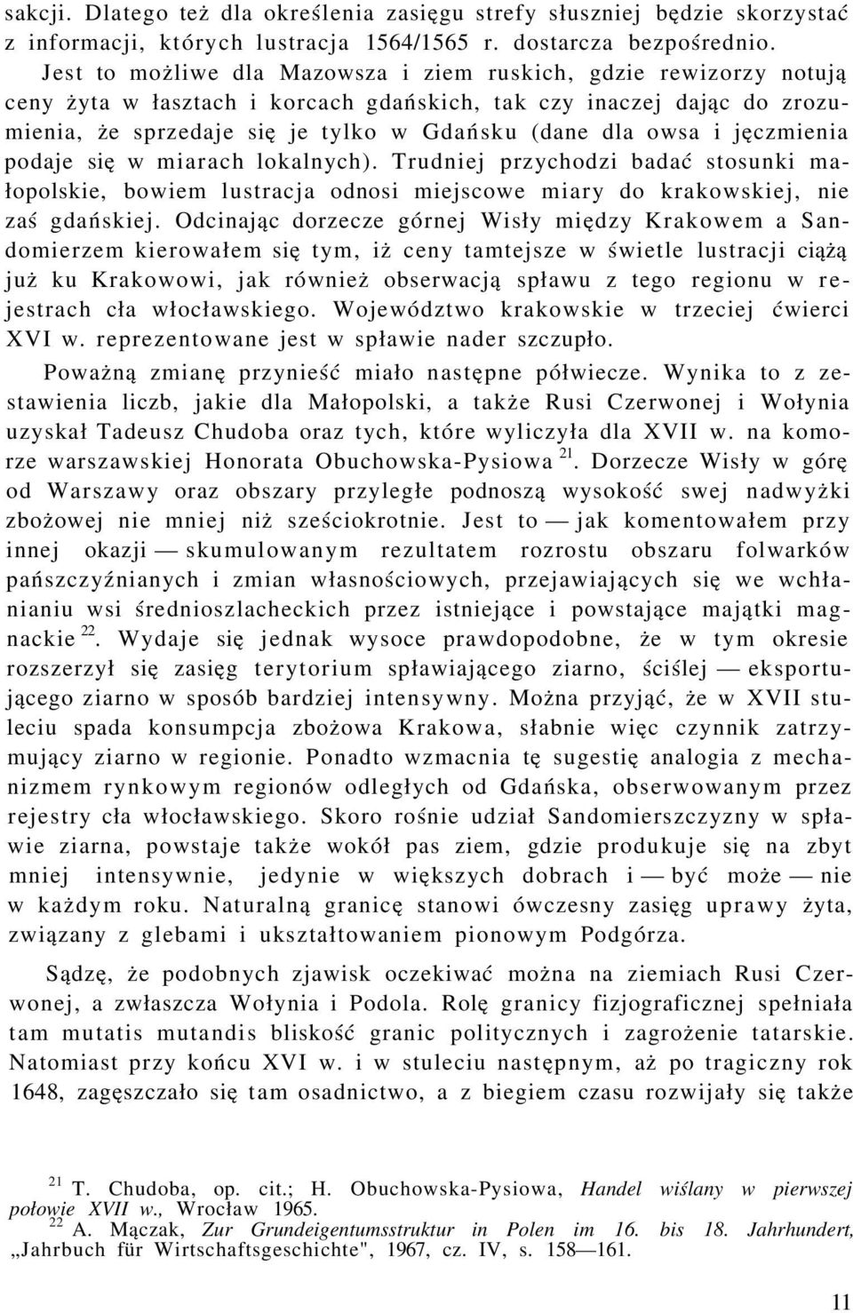 i jęczmienia podaje się w miarach lokalnych). Trudniej przychodzi badać stosunki małopolskie, bowiem lustracja odnosi miejscowe miary do krakowskiej, nie zaś gdańskiej.