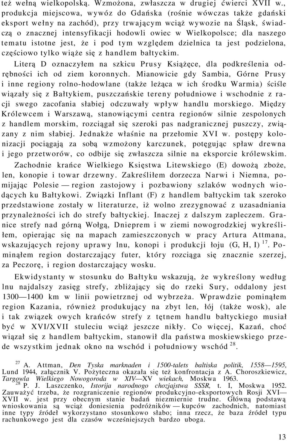 dla naszego tematu istotne jest, że i pod tym względem dzielnica ta jest podzielona, częściowo tylko wiąże się z handlem bałtyckim.