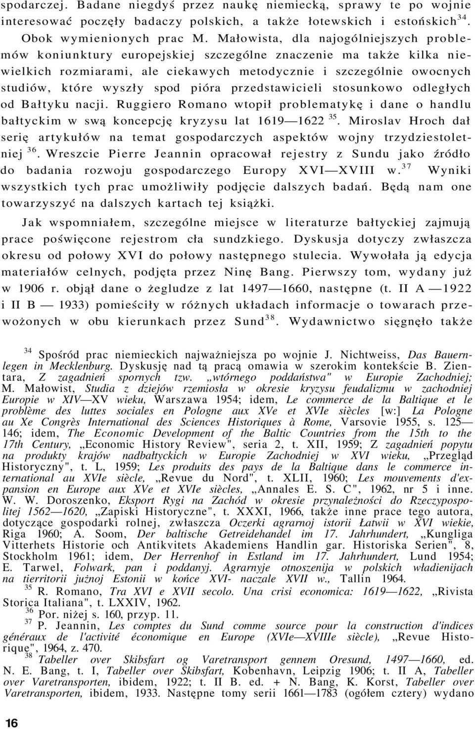 spod pióra przedstawicieli stosunkowo odległych od Bałtyku nacji. Ruggiero Romano wtopił problematykę i dane o handlu bałtyckim w swą koncepcję kryzysu lat 1619 1622 35.