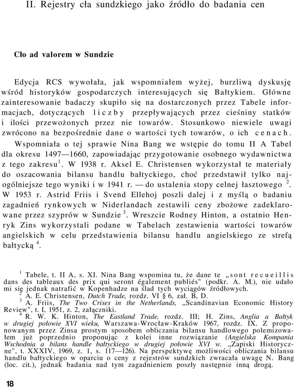 Stosunkowo niewiele uwagi zwrócono na bezpośrednie dane o wartości tych towarów, o ich cenach.