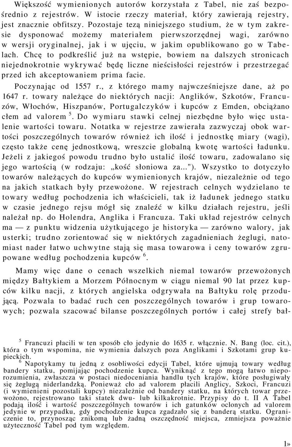 Chcę to podkreślić już na wstępie, bowiem na dalszych stronicach niejednokrotnie wykrywać będę liczne nieścisłości rejestrów i przestrzegać przed ich akceptowaniem prima facie. Poczynając od 1557 r.