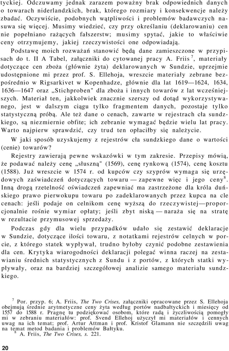 Musimy wiedzieć, czy przy określaniu (deklarowaniu) cen nie popełniano rażących fałszerstw; musimy spytać, jakie to właściwie ceny otrzymujemy, jakiej rzeczywistości one odpowiadają.