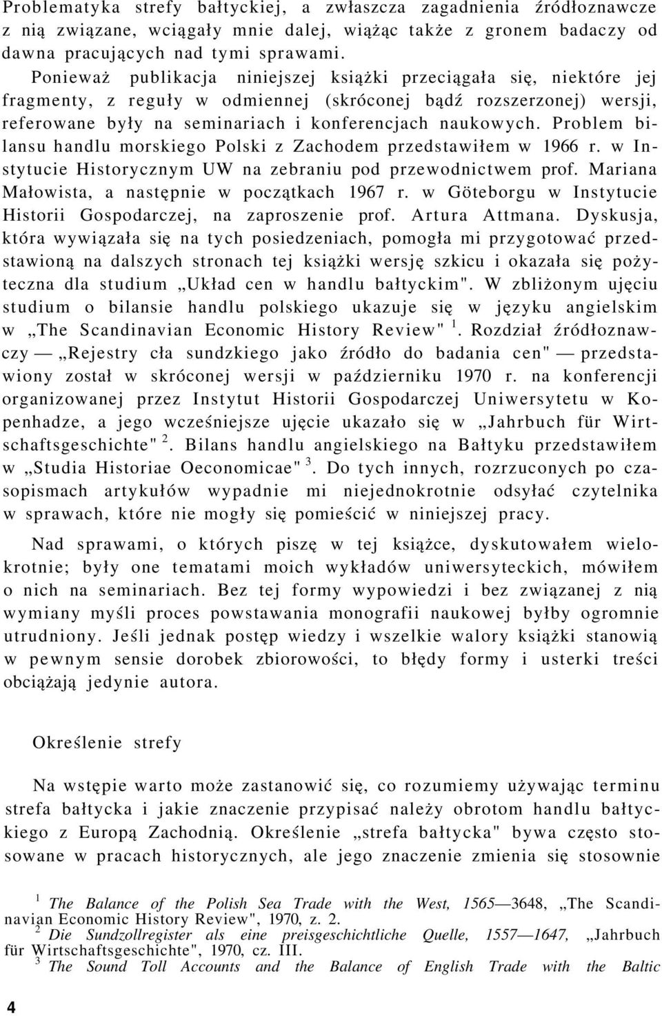 Problem bilansu handlu morskiego Polski z Zachodem przedstawiłem w 1966 r. w Instytucie Historycznym UW na zebraniu pod przewodnictwem prof. Mariana Małowista, a następnie w początkach 1967 r.