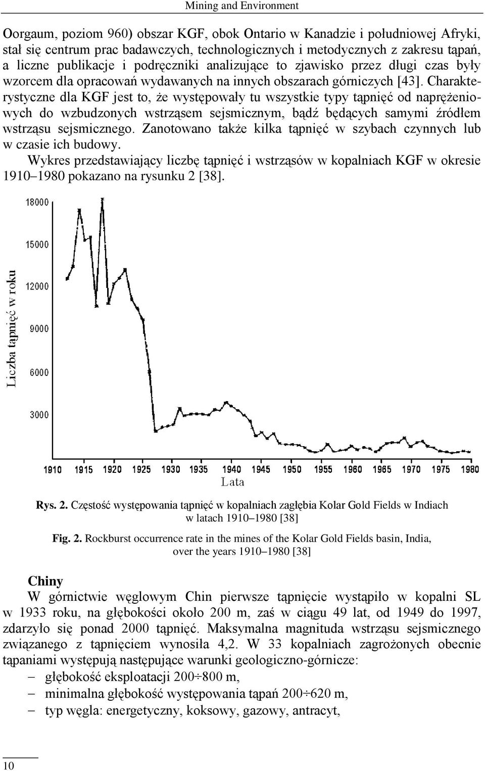 Charakterystyczne dla KGF jest to, że występowały tu wszystkie typy tąpnięć od naprężeniowych do wzbudzonych wstrząsem sejsmicznym, bądź będących samymi źródłem wstrząsu sejsmicznego.