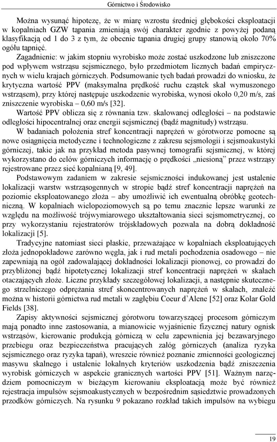 Zagadnienie: w jakim stopniu wyrobisko może zostać uszkodzone lub zniszczone pod wpływem wstrząsu sejsmicznego, było przedmiotem licznych badań empirycznych w wielu krajach górniczych.