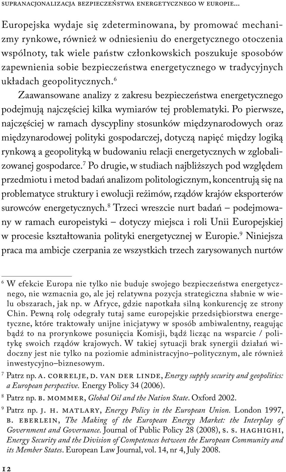 sobie bezpieczeństwa energetycznego w tradycyjnych układach geopolitycznych. 6 Zaawansowane analizy z zakresu bezpieczeństwa energetycznego podejmują najczęściej kilka wymiarów tej problematyki.