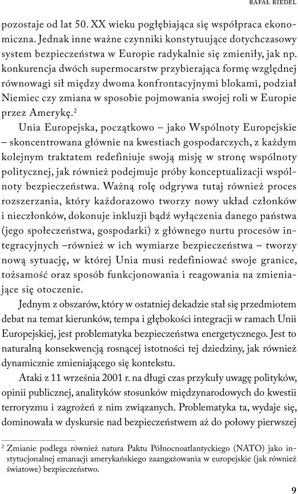 konkurencja dwóch supermocarstw przybierająca formę względnej równowagi sił między dwoma konfrontacyjnymi blokami, podział Niemiec czy zmiana w sposobie pojmowania swojej roli w Europie przez Amerykę.