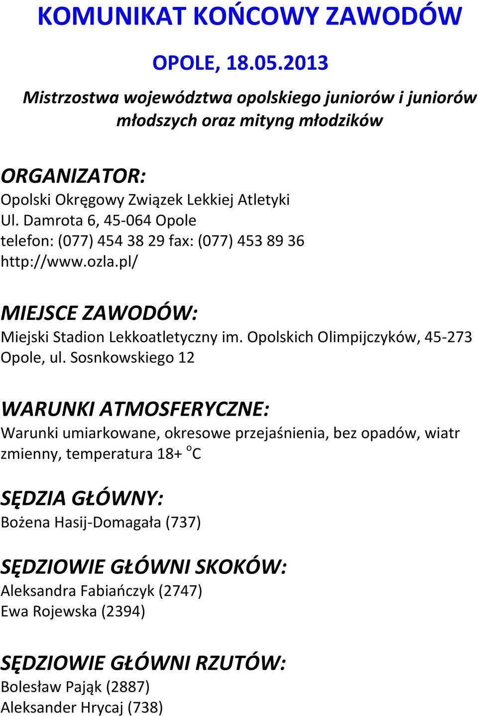 Damrota 6, 45-064 Opole telefon: (077) 454 38 29 fax: (077) 453 89 36 http://www.ozla.pl/ MIEJSCE ZAWODÓW: Miejski Stadion Lekkoatletyczny im.