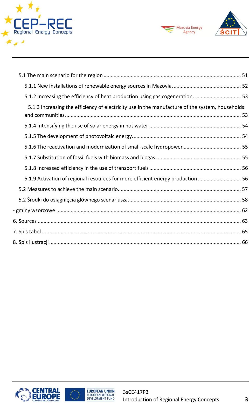 .. 55 5.1.8 Increased efficiency in the use of transport fuels... 56 5.1.9 Activation of regional resources for more efficient energy production... 56 5.2 Measures to achieve the main scenario.... 57 5.