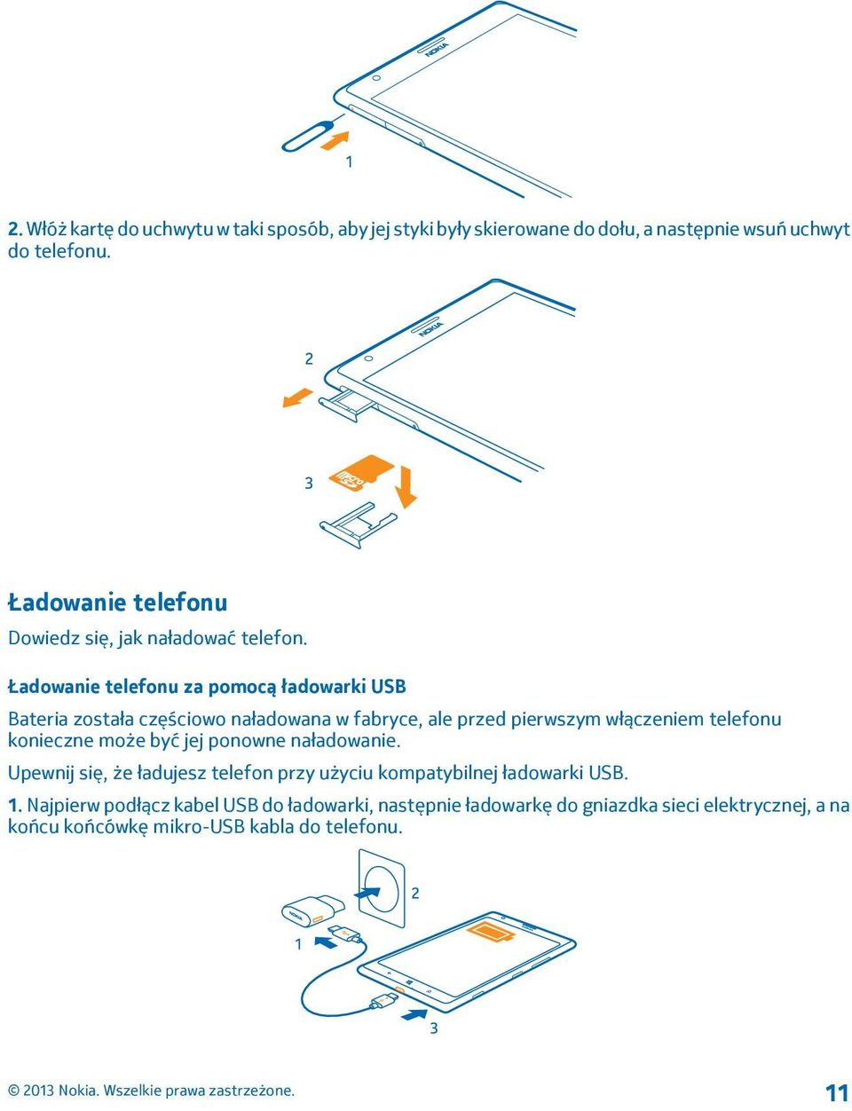 Ładowanie telefonu za pomocą ładowarki USB Bateria została częściowo naładowana w fabryce, ale przed pierwszym włączeniem telefonu konieczne