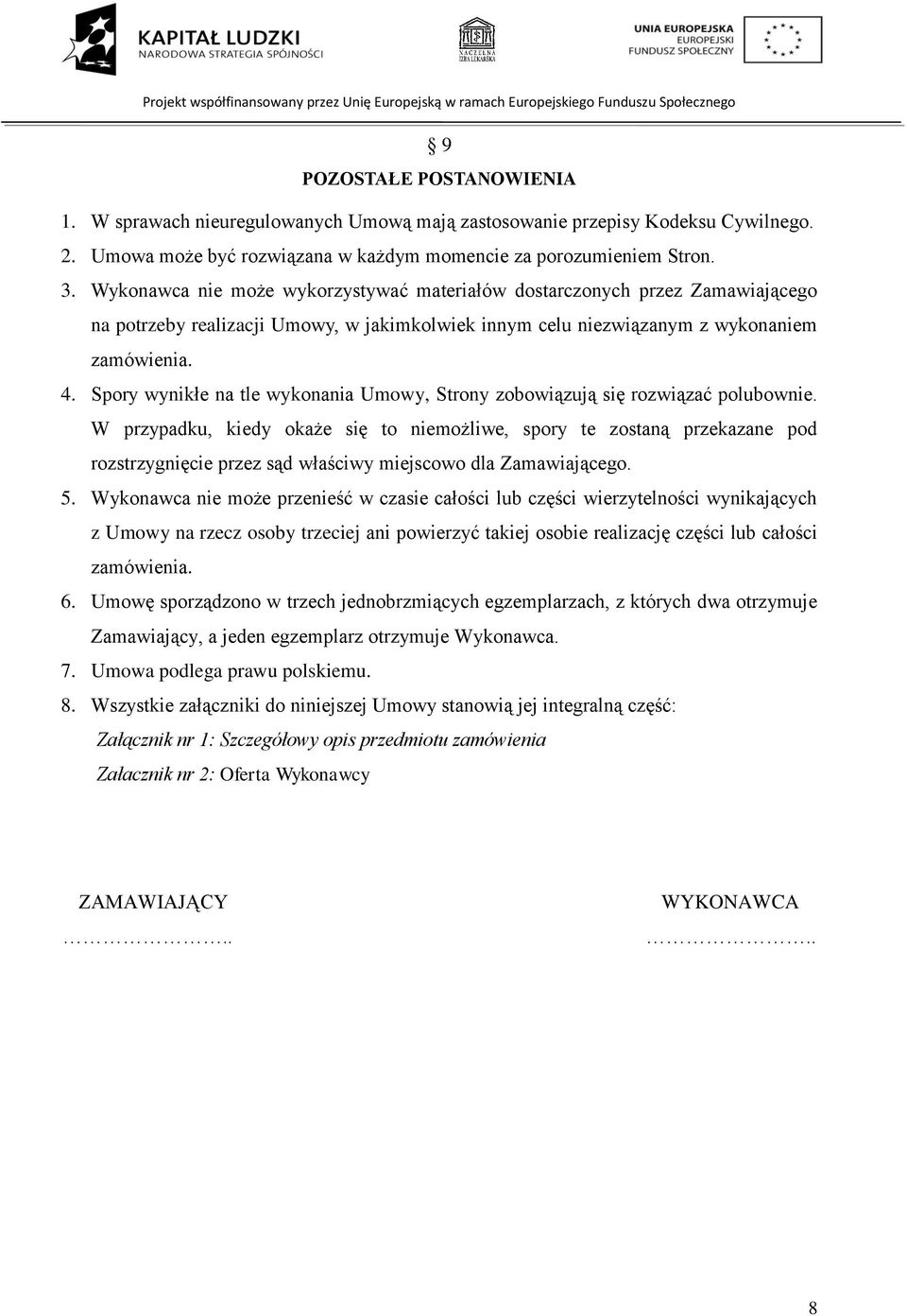 Spory wynikłe na tle wykonania Umowy, Strony zobowiązują się rozwiązać polubownie.