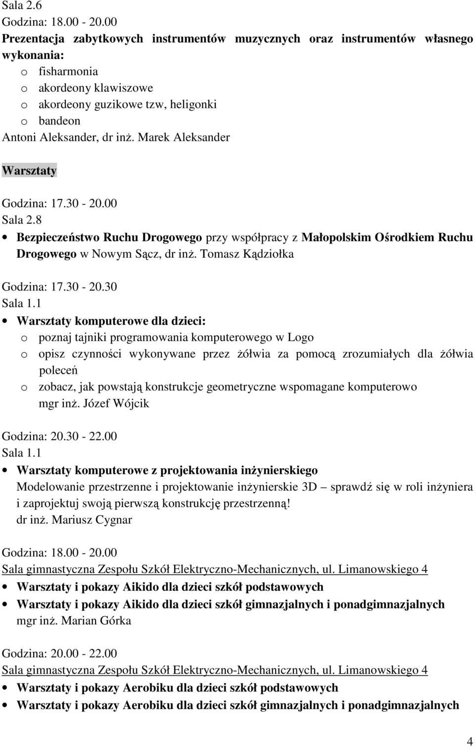 Marek Aleksander Warsztaty Godzina: 17.30-20.00 Sala 2.8 Bezpieczeństwo Ruchu Drogowego przy współpracy z Małopolskim Ośrodkiem Ruchu Drogowego w Nowym Sącz, dr inŝ. Tomasz Kądziołka Godzina: 17.