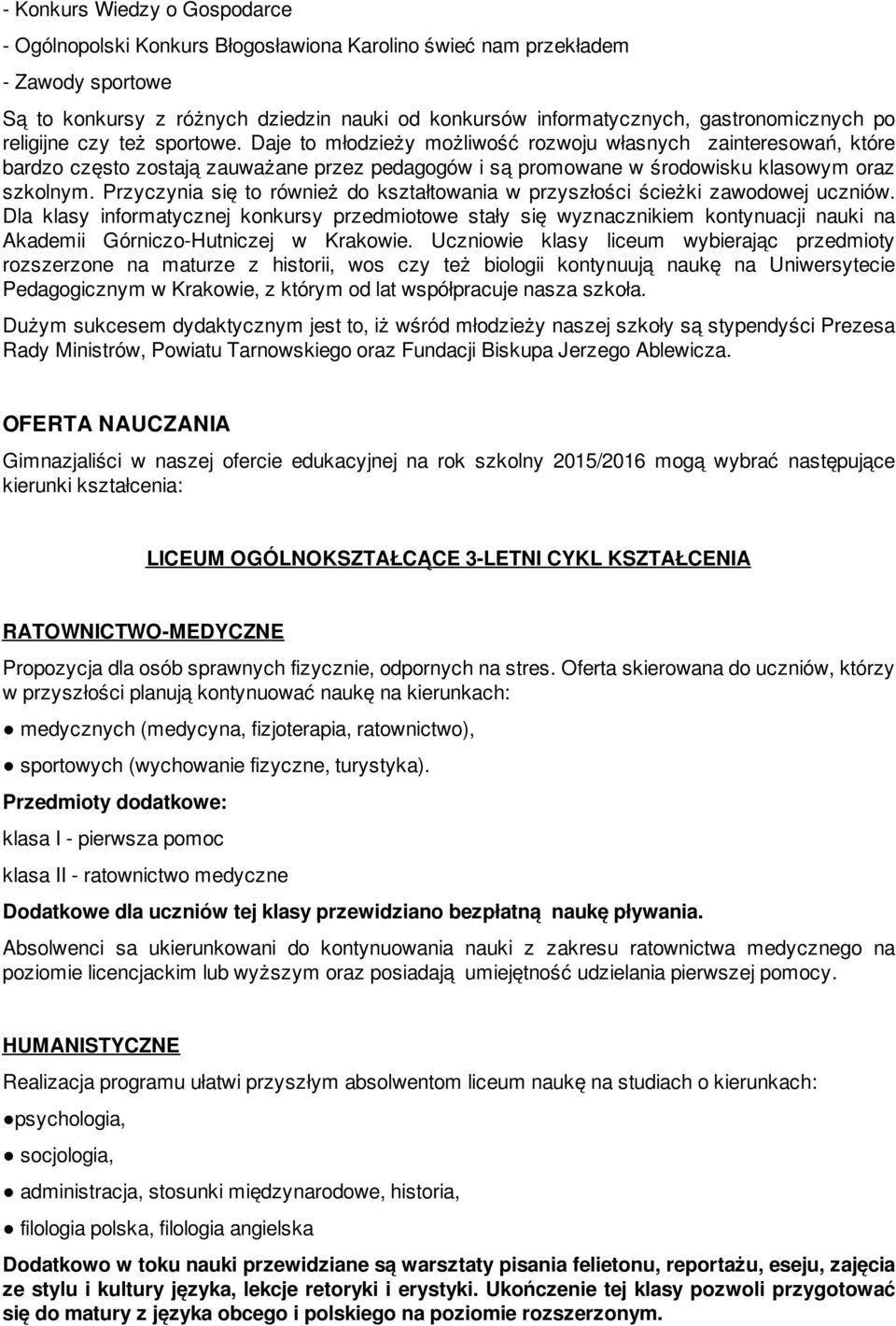 Daje to młodzieży możliwość rozwoju własnych zainteresowań, które bardzo często zostają zauważane przez pedagogów i są promowane w środowisku klasowym oraz szkolnym.