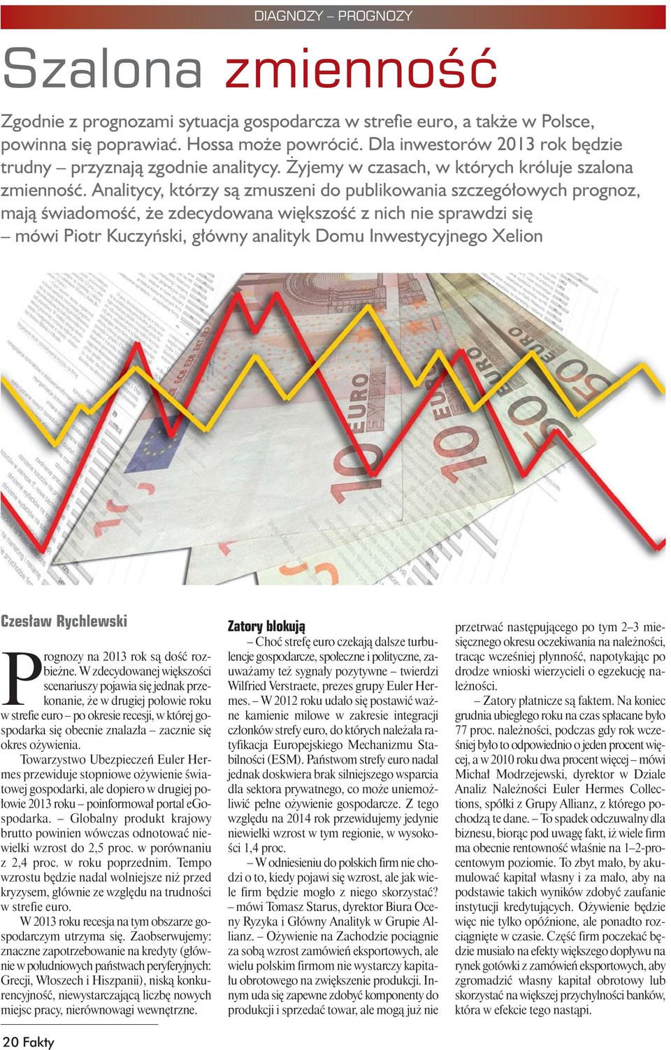 Analitycy, którzy są zmuszeni do publikowania szczegółowych prognoz, mają świadomość, że zdecydowana większość z nich nie sprawdzi się mówi Piotr Kuczyński, główny analityk Domu Inwestycyjnego Xelion