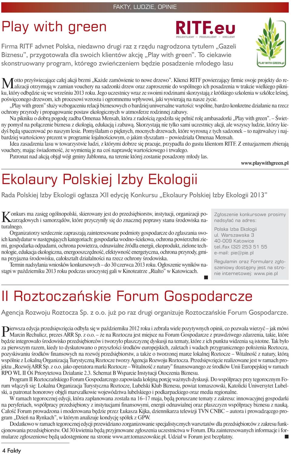 Klienci RITF powierzający firmie swoje projekty do realizacji otrzymują w zamian vouchery na sadzonki drzew oraz zaproszenie do wspólnego ich posadzenia w trakcie wielkiego pikniku, który odbędzie