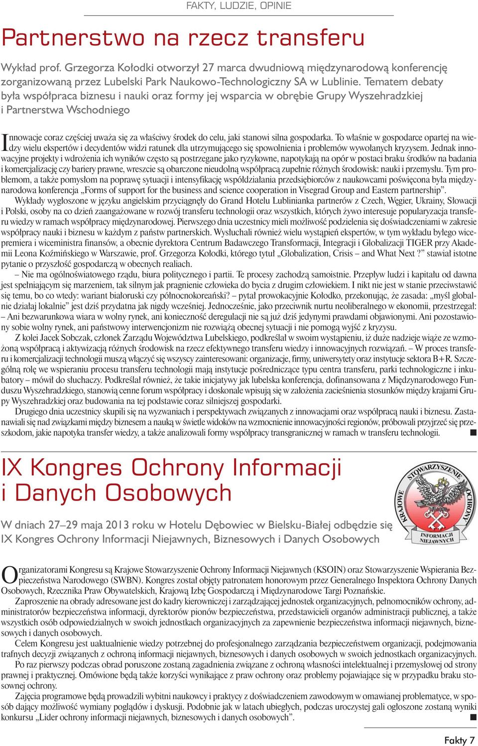 Tematem debaty była współpraca biznesu i nauki oraz formy jej wsparcia w obrębie Grupy Wyszehradzkiej i Partnerstwa Wschodniego Innowacje coraz częściej uważa się za właściwy środek do celu, jaki