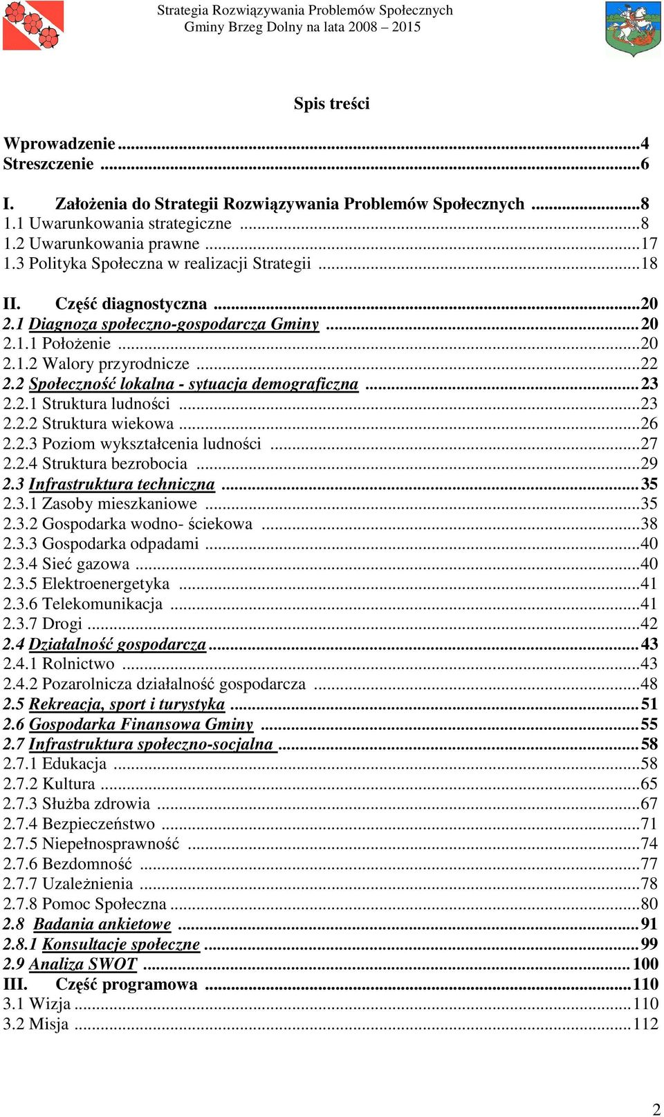 2 Społeczność lokalna - sytuacja demograficzna... 23 2.2.1 Struktura ludności... 23 2.2.2 Struktura wiekowa... 26 2.2.3 Poziom wykształcenia ludności... 27 2.2.4 Struktura bezrobocia... 29 2.