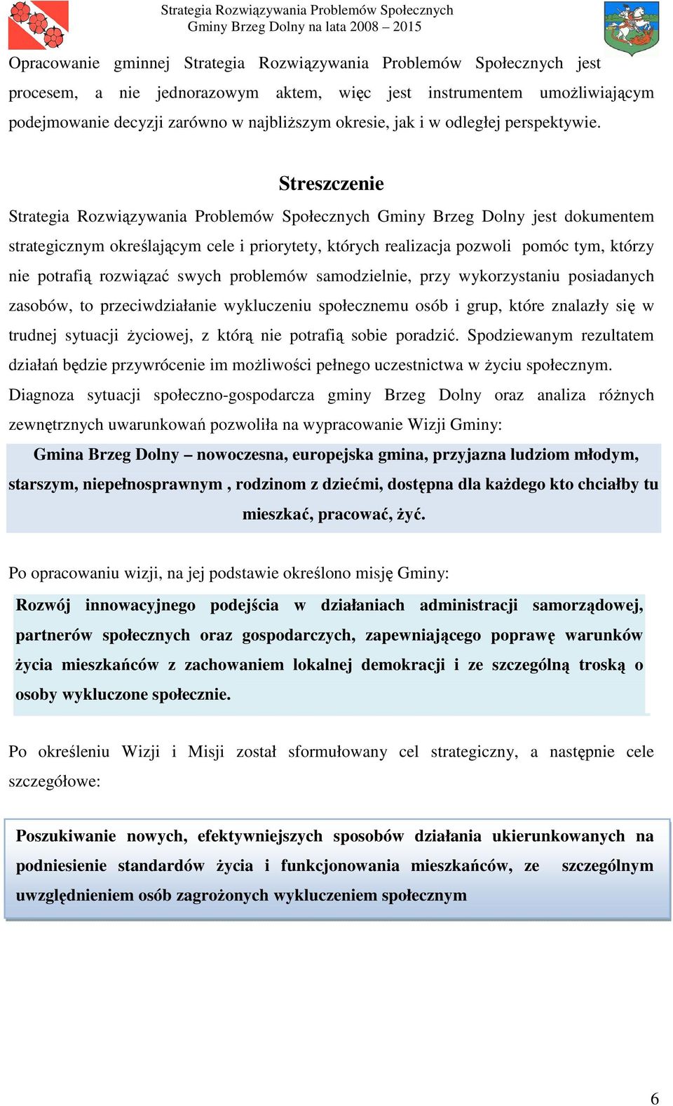 Streszczenie Strategia Rozwiązywania Problemów Społecznych Gminy Brzeg Dolny jest dokumentem strategicznym określającym cele i priorytety, których realizacja pozwoli pomóc tym, którzy nie potrafią