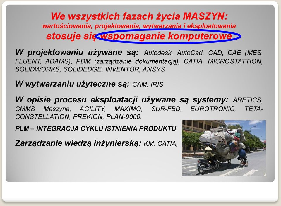 SOLIDEDGE, INVENTOR, ANSYS W wytwarzaniu użyteczne są: CAM, IRIS W opisie procesu eksploatacji używane są systemy: ARETICS, CMMS Maszyna,