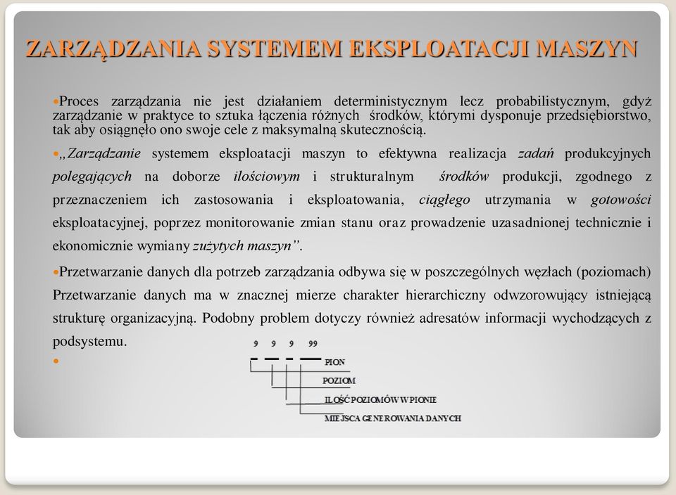 Zarządzanie systemem eksploatacji maszyn to efektywna realizacja zadań produkcyjnych polegających na doborze ilościowym i strukturalnym środków produkcji, zgodnego z przeznaczeniem ich zastosowania i