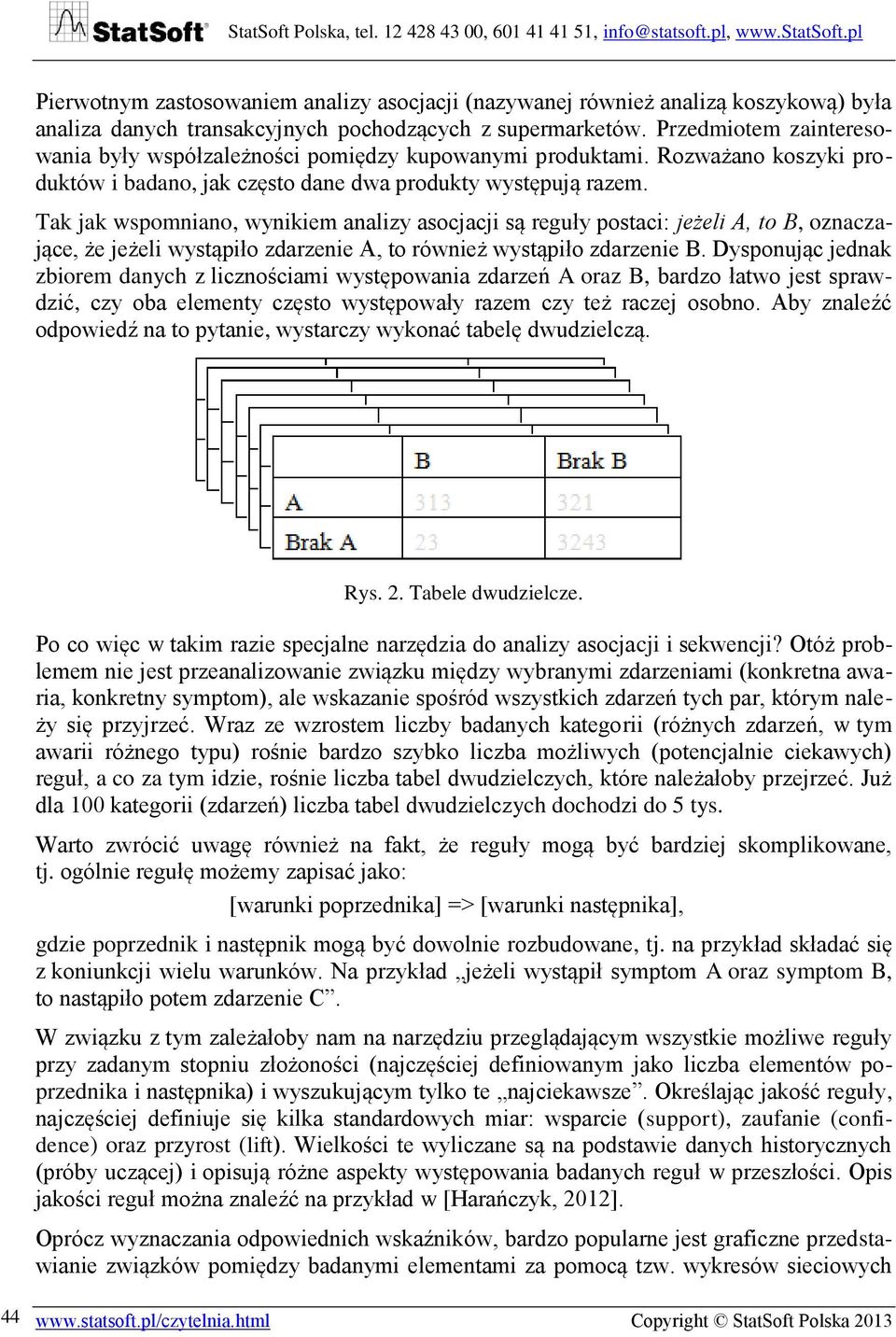 Tak jak wspomniano, wynikiem analizy asocjacji są reguły postaci: jeżeli A, to B, oznaczające, że jeżeli wystąpiło zdarzenie A, to również wystąpiło zdarzenie B.