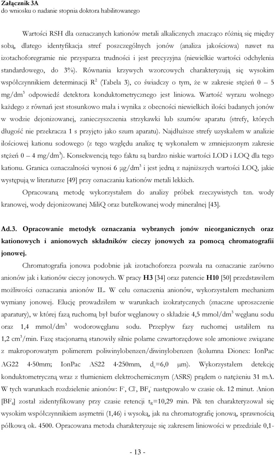 Równania krzywych wzorcowych charakteryzują się wysokim współczynnikiem determinacji R 2 (Tabela 3), co świadczy o tym, że w zakresie stężeń 0 5 mg/dm 3 odpowiedź detektora konduktometrycznego jest