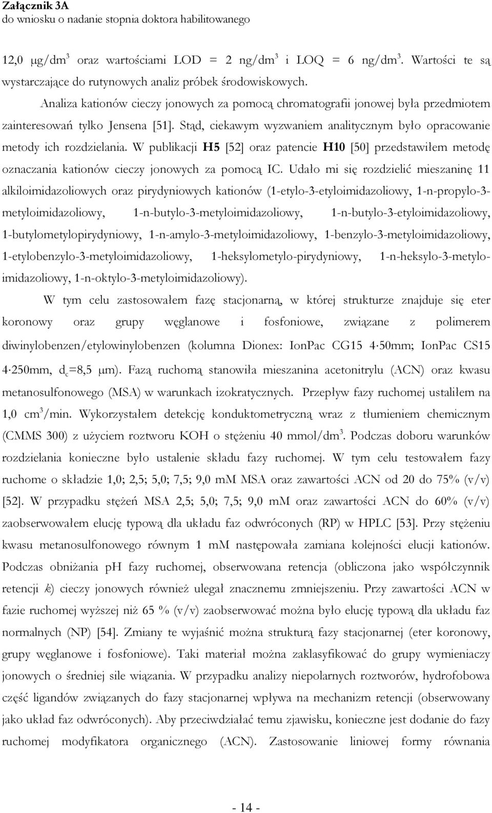 W publikacji H5 [52] oraz patencie H10 [50] przedstawiłem metodę oznaczania kationów cieczy jonowych za pomocą IC.