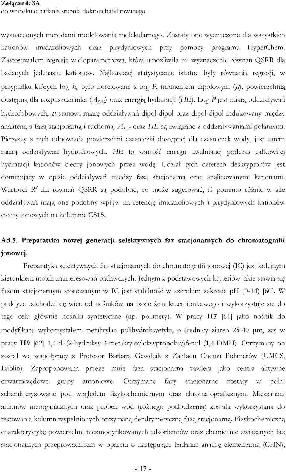 Najbardziej statystycznie istotne były równania regresji, w przypadku których log k w było korelowane z log P, momentem dipolowym ( ), powierzchnią dostępną dla rozpuszczalnika (A SAS ) oraz energią