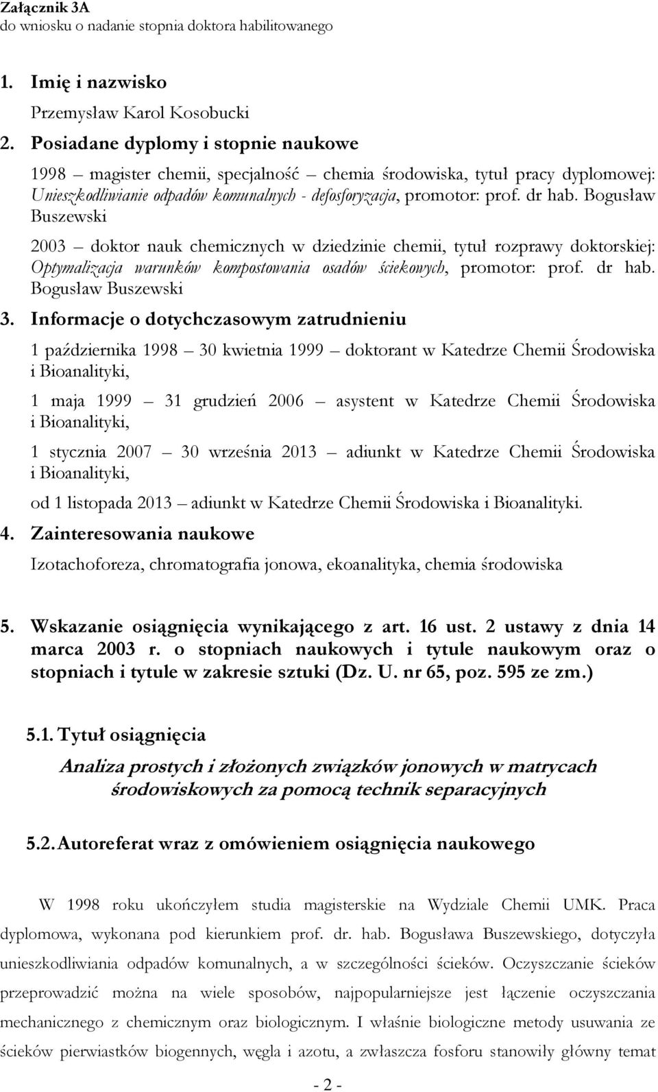 Bogusław Buszewski 2003 doktor nauk chemicznych w dziedzinie chemii, tytuł rozprawy doktorskiej: Optymalizacja warunków kompostowania osadów ściekowych, promotor: prof. dr hab. Bogusław Buszewski 3.