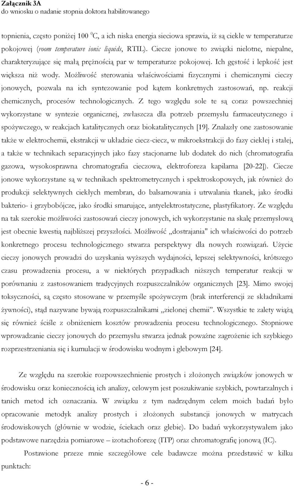 Możliwość sterowania właściwościami fizycznymi i chemicznymi cieczy jonowych, pozwala na ich syntezowanie pod kątem konkretnych zastosowań, np. reakcji chemicznych, procesów technologicznych.