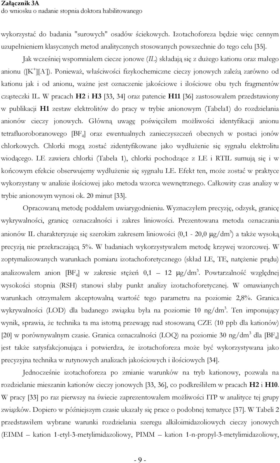 Ponieważ, właściwości fizykochemiczne cieczy jonowych zależą zarówno od kationu jak i od anionu, ważne jest oznaczenie jakościowe i ilościowe obu tych fragmentów cząsteczki IL.