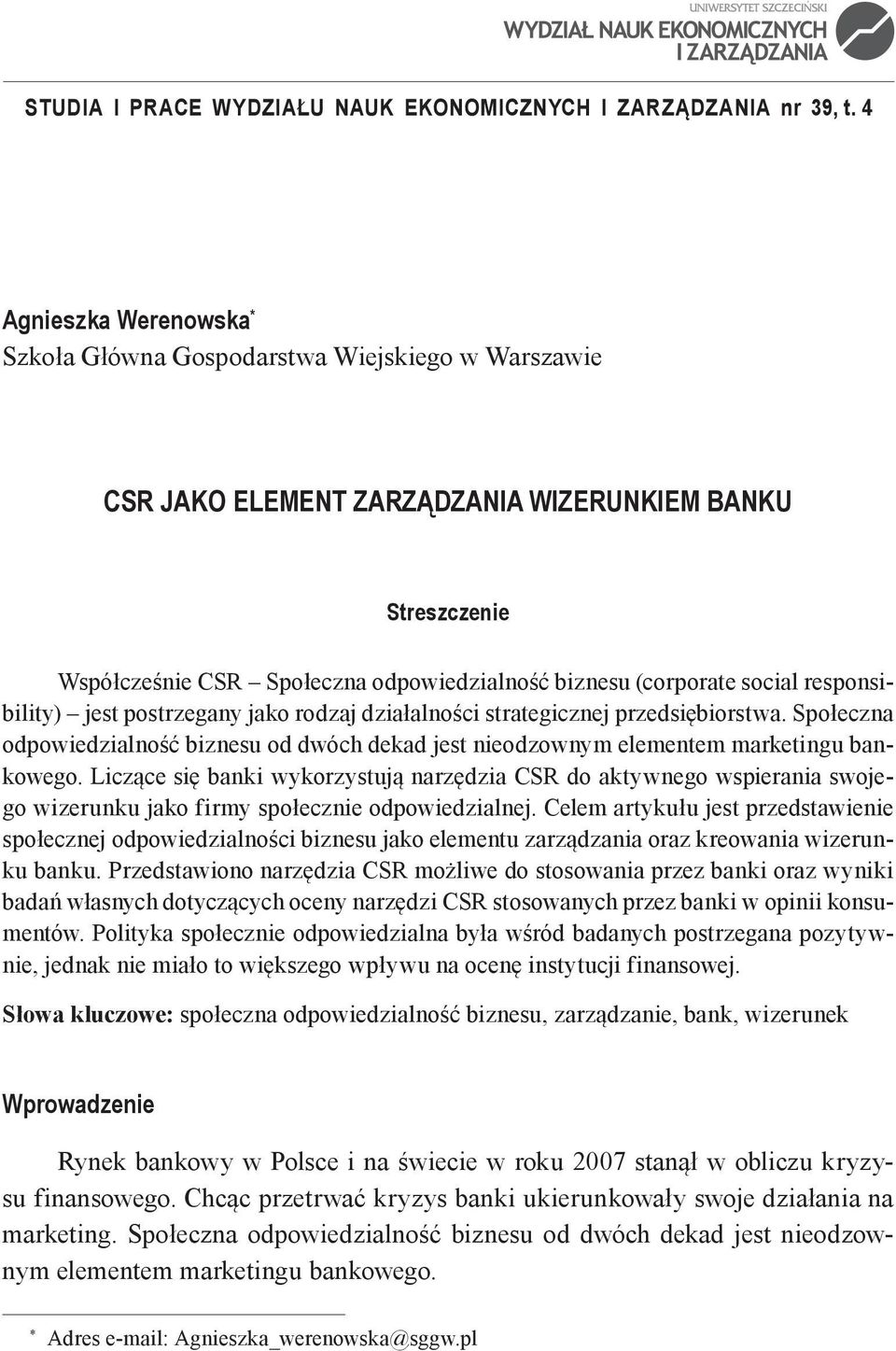 social responsibility) jest postrzegany jako rodzaj działalności strategicznej przedsiębiorstwa. Społeczna odpowiedzialność biznesu od dwóch dekad jest nieodzownym elementem marketingu bankowego.