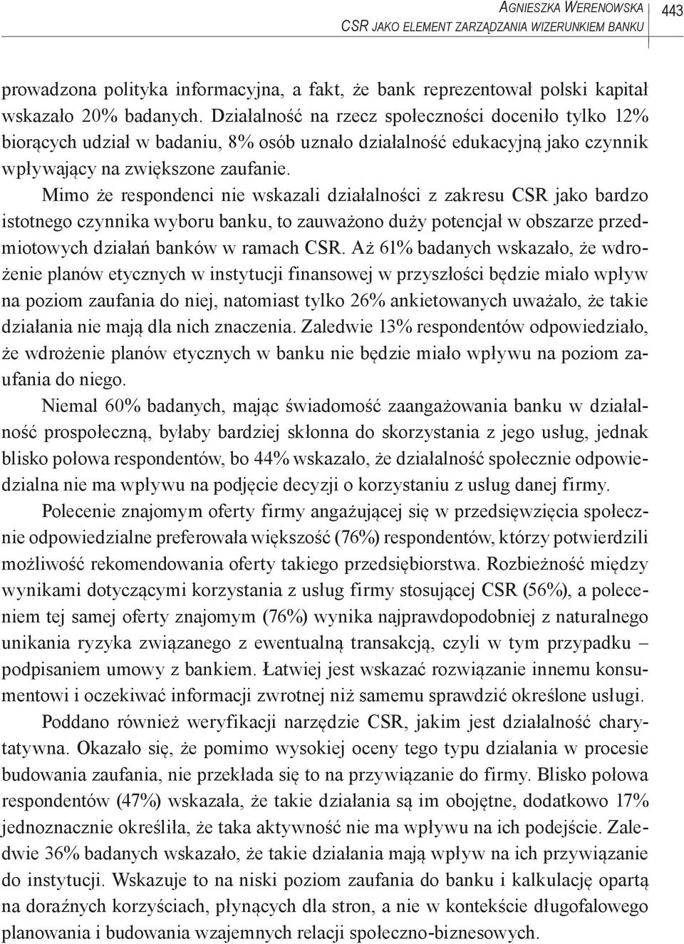 Mimo że respondenci nie wskazali działalności z zakresu CSR jako bardzo istotnego czynnika wyboru banku, to zauważono duży potencjał w obszarze przedmiotowych działań banków w ramach CSR.