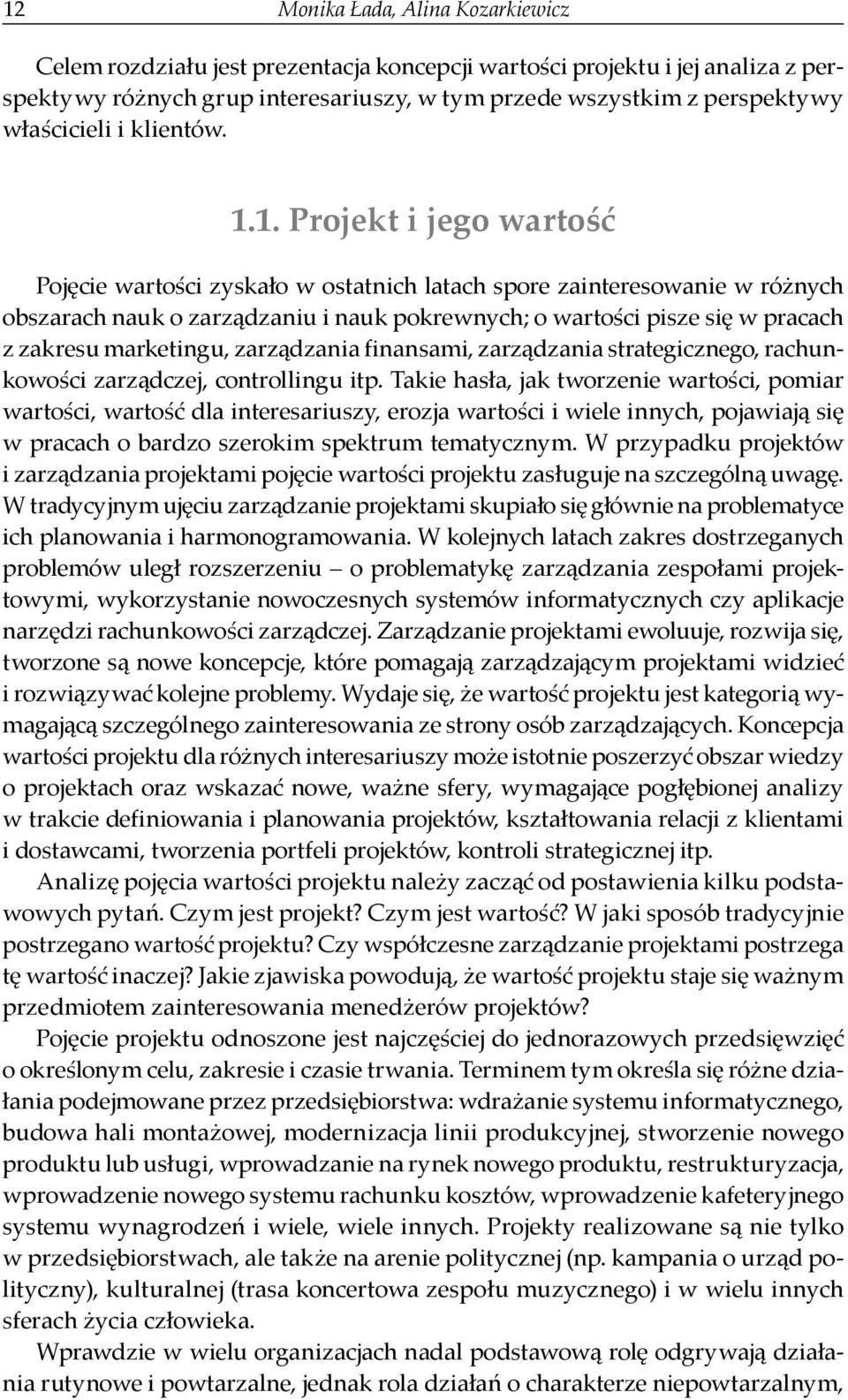 1. Projekt i jego wartość Pojęcie wartości zyskało w ostatnich latach spore zainteresowanie w ró nych obszarach nauk o zarządzaniu i nauk pokrewnych; o wartości pisze się w pracach z zakresu