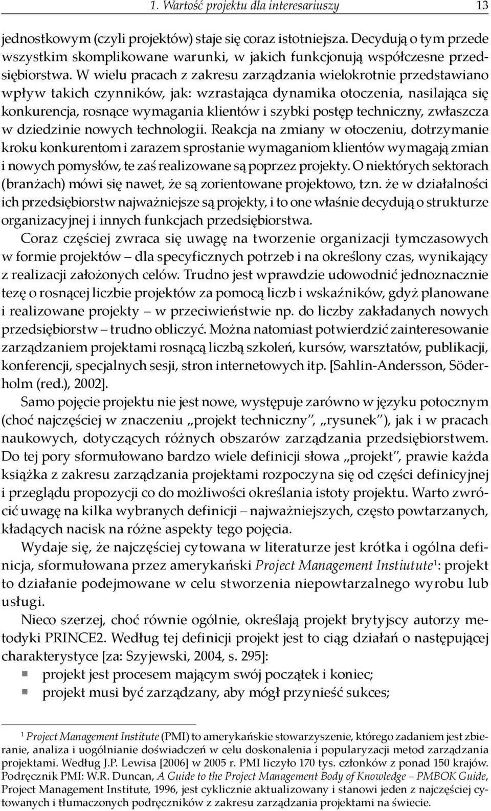 W wielu pracach z zakresu zarządzania wielokrotnie przedstawiano wpływ takich czynników, jak: wzrastająca dynamika otoczenia, nasilająca się konkurencja, rosnące wymagania klientów i szybki postęp